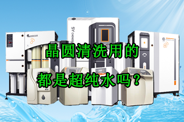晶圆清洗用的都是超纯水吗？